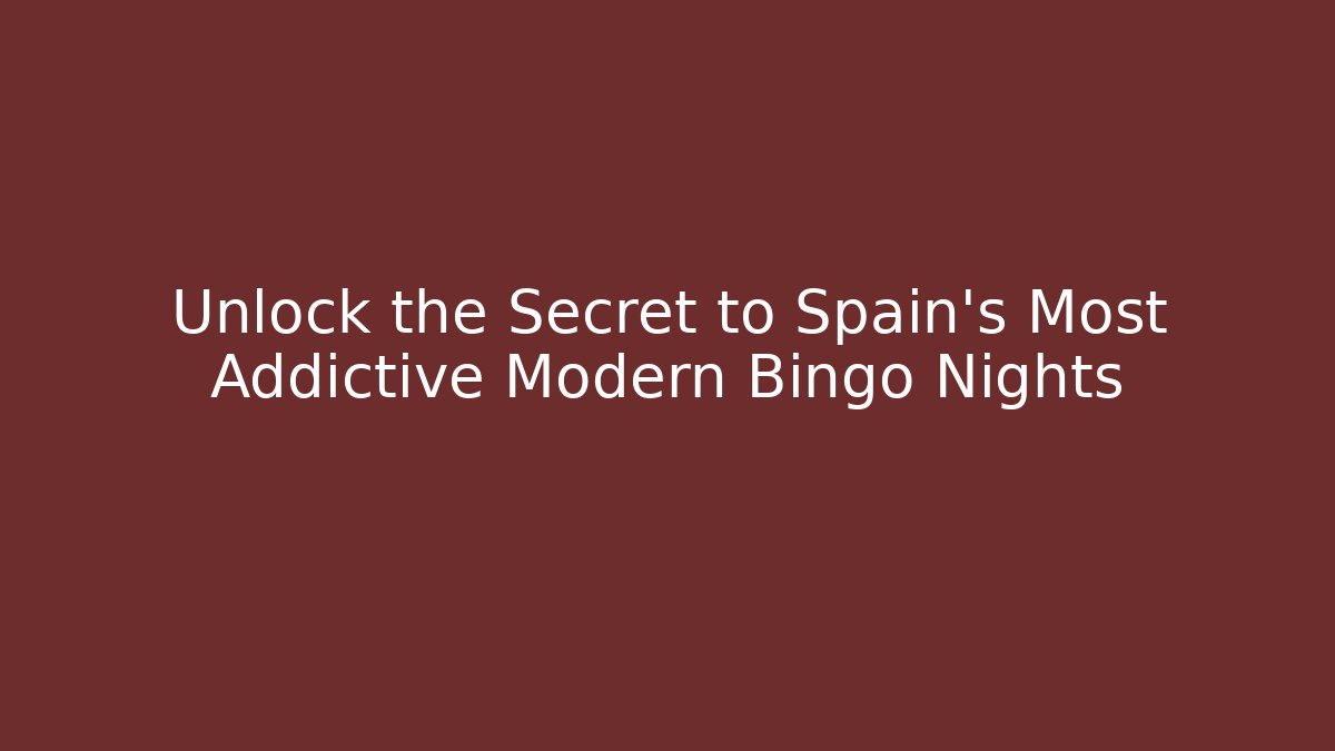 Unlock the Secret to Spain's Most Addictive Modern Bingo Nights