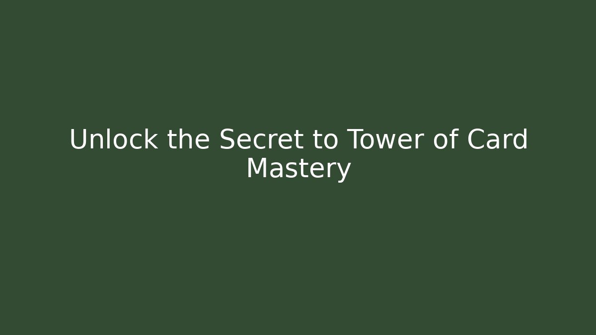 Unlock the Secret to Tower of Card Mastery