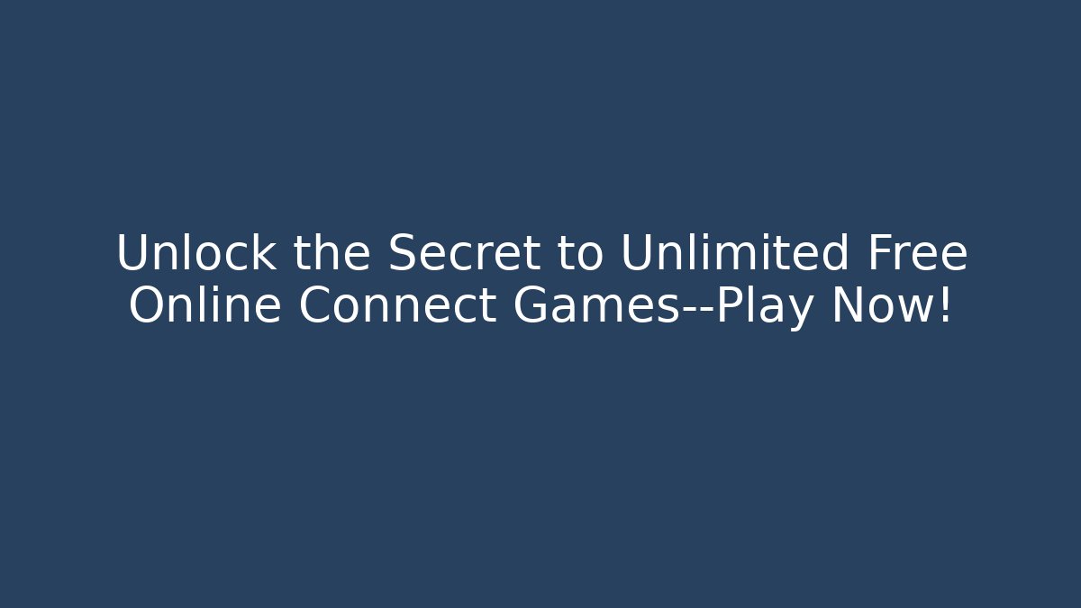 Unlock the Secret to Unlimited Free Online Connect Games—Play Now!
