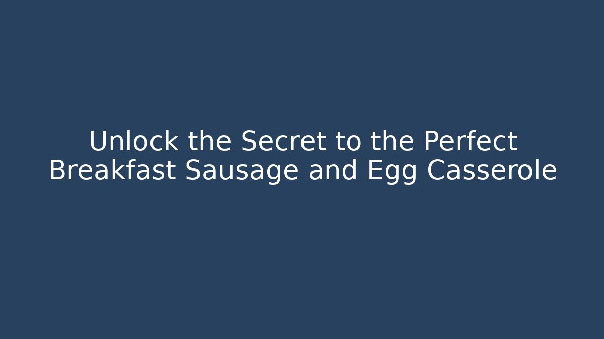 Unlock the Secret to the Perfect Breakfast Sausage and Egg Casserole