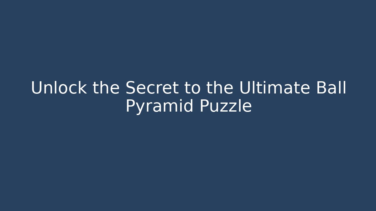 Unlock the Secret to the Ultimate Ball Pyramid Puzzle