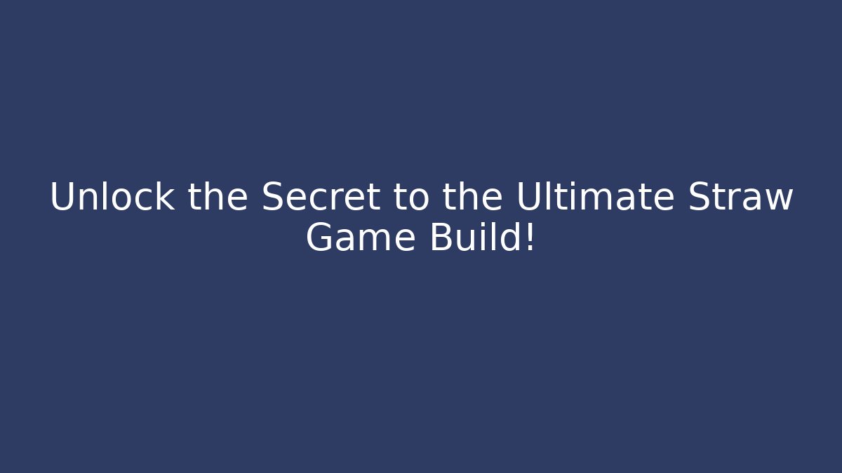 Unlock the Secret to the Ultimate Straw Game Build!