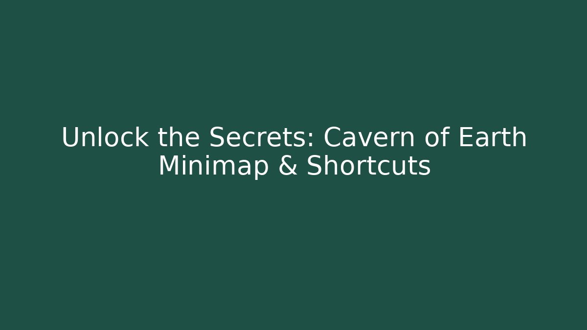 Unlock the Secrets: Cavern of Earth Minimap & Shortcuts