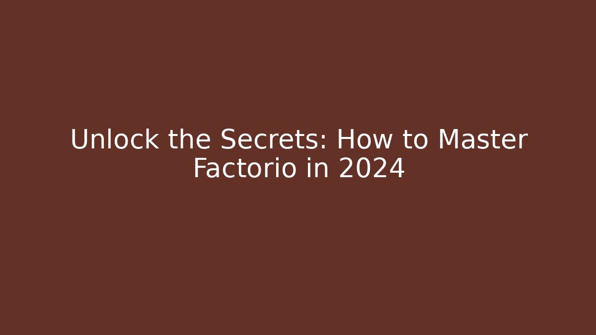Unlock the Secrets: How to Master Factorio in 2024