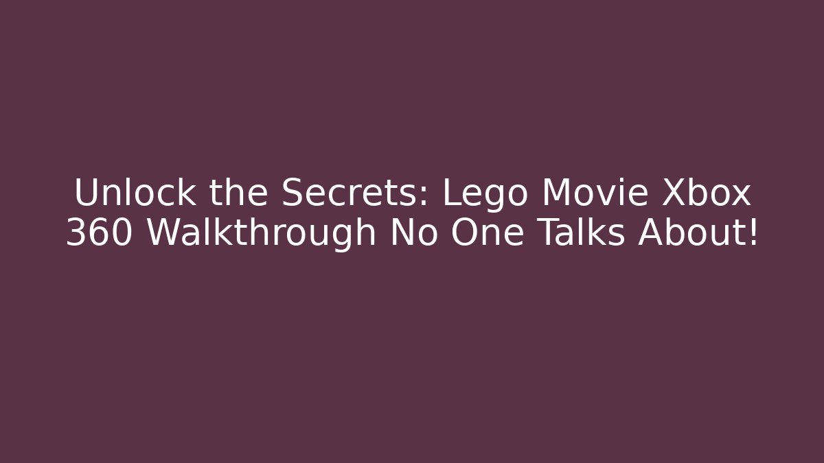 Unlock the Secrets: Lego Movie Xbox 360 Walkthrough No One Talks About!