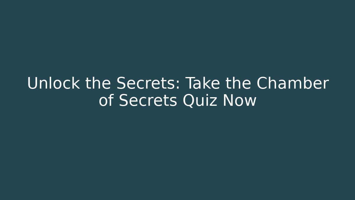 Unlock the Secrets: Take the Chamber of Secrets Quiz Now