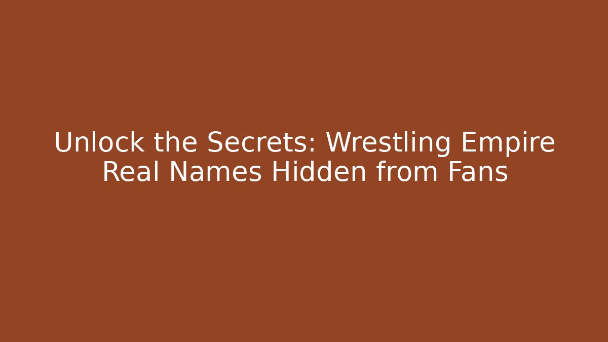 Unlock the Secrets: Wrestling Empire Real Names Hidden from Fans