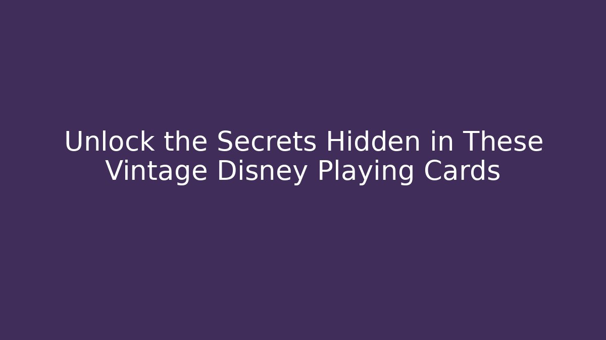 Unlock the Secrets Hidden in These Vintage Disney Playing Cards