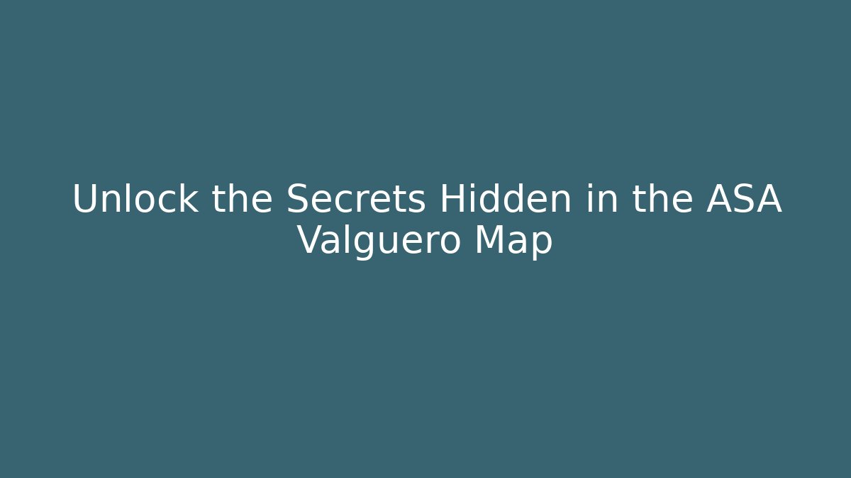 Unlock the Secrets Hidden in the ASA Valguero Map