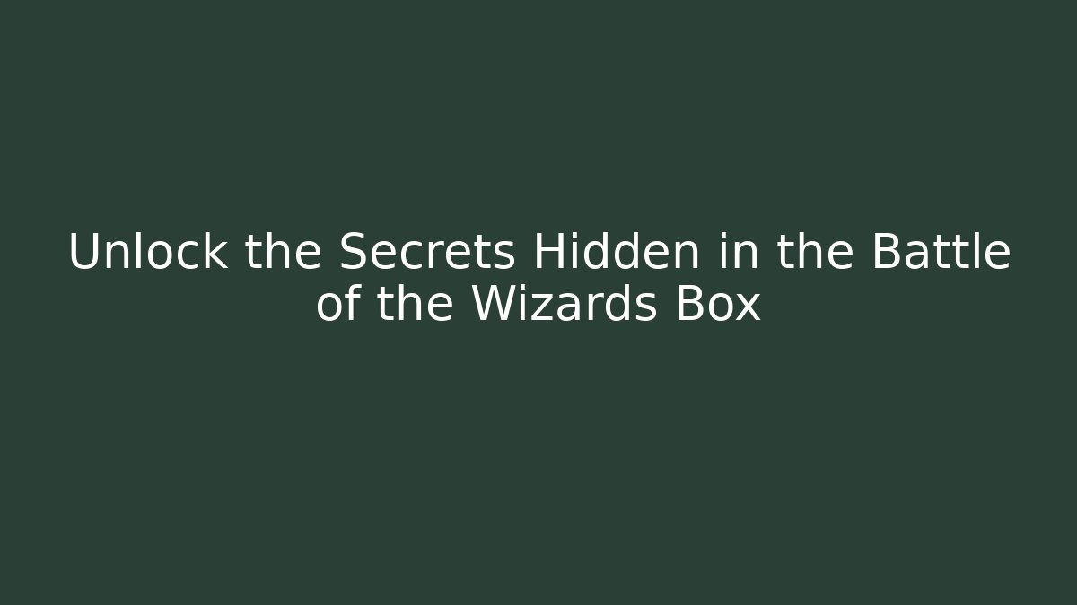 Unlock the Secrets Hidden in the Battle of the Wizards Box