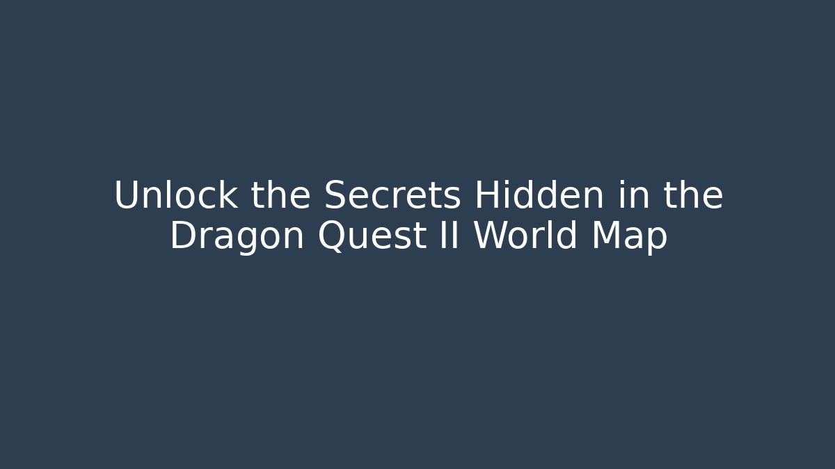 Unlock the Secrets Hidden in the Dragon Quest II World Map