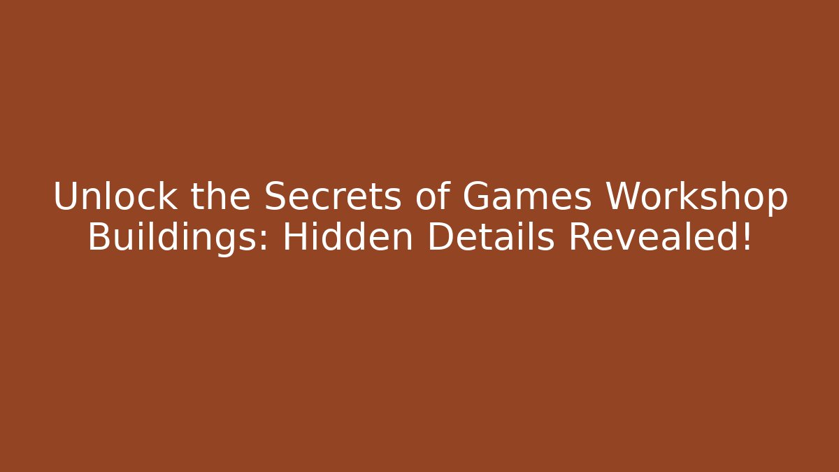 Unlock the Secrets of Games Workshop Buildings: Hidden Details Revealed!