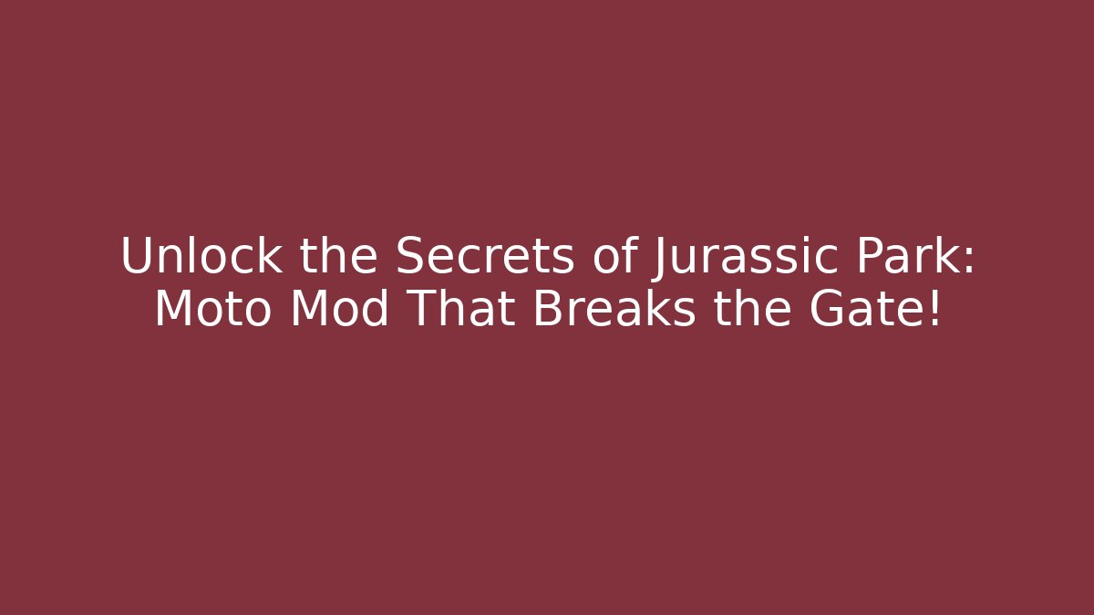 Unlock the Secrets of Jurassic Park: Moto Mod That Breaks the Gate!