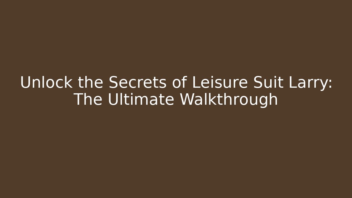 Unlock the Secrets of Leisure Suit Larry: The Ultimate Walkthrough