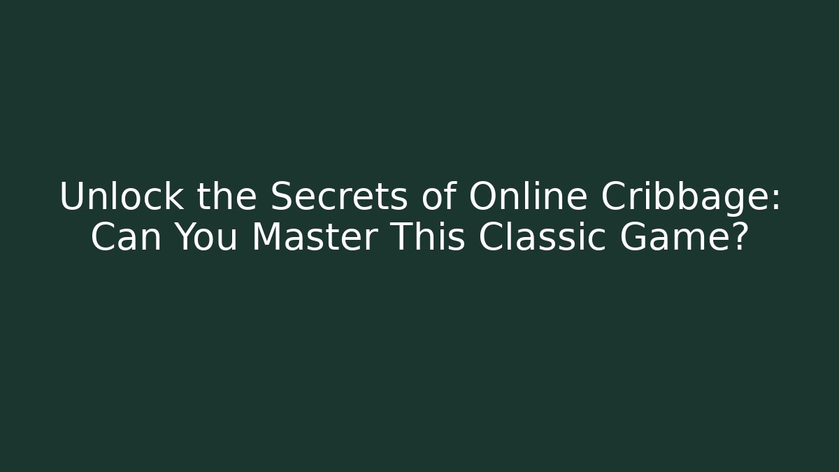 Unlock the Secrets of Online Cribbage: Can You Master This Classic Game?
