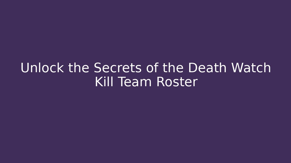 Unlock the Secrets of the Death Watch Kill Team Roster