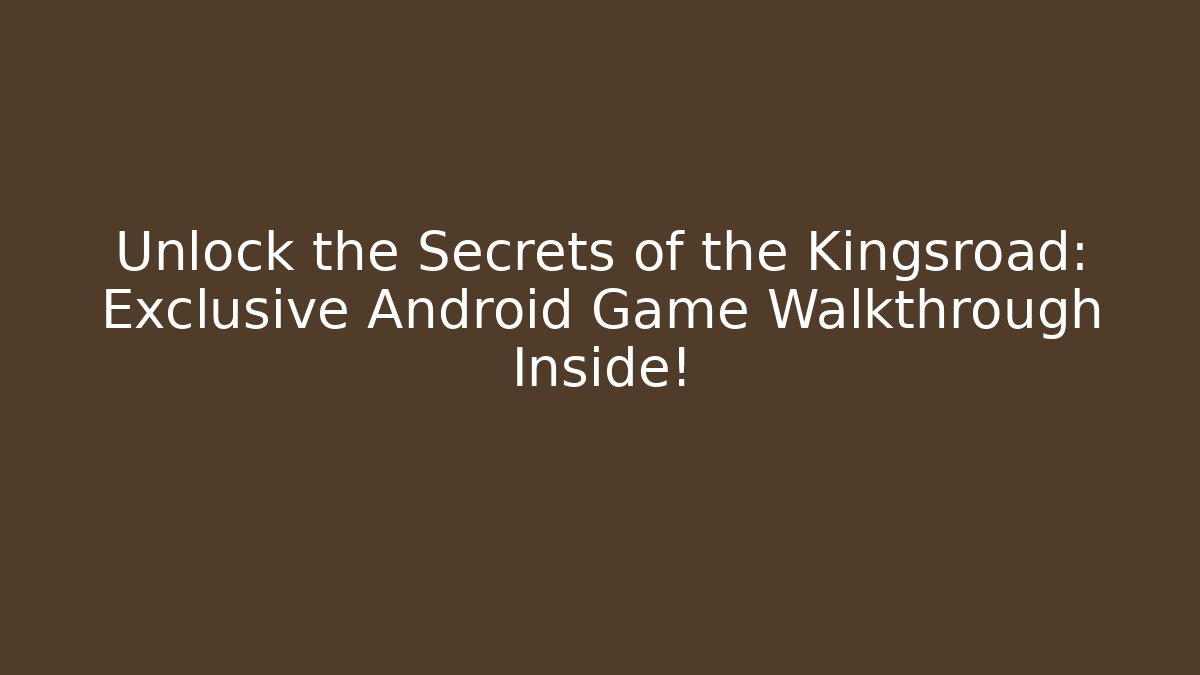 Unlock the Secrets of the Kingsroad: Exclusive Android Game Walkthrough Inside!