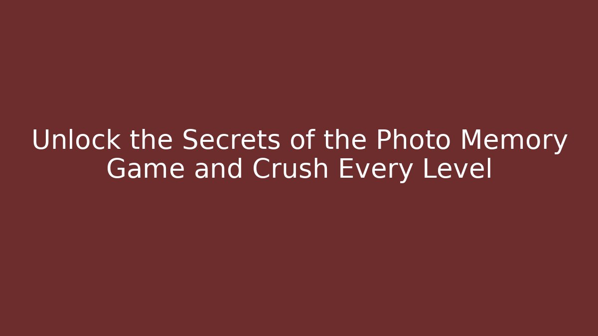 Unlock the Secrets of the Photo Memory Game and Crush Every Level