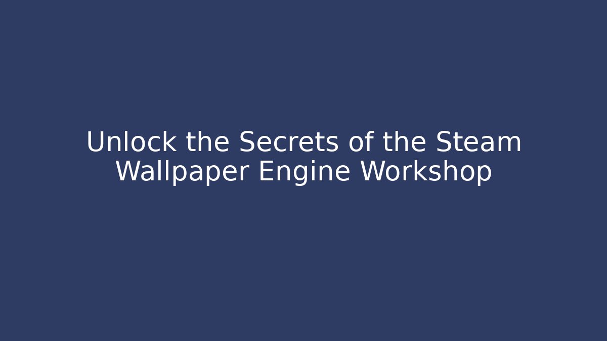 Unlock the Secrets of the Steam Wallpaper Engine Workshop