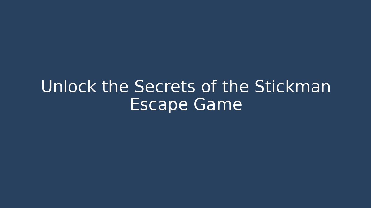 Unlock the Secrets of the Stickman Escape Game - Celivion