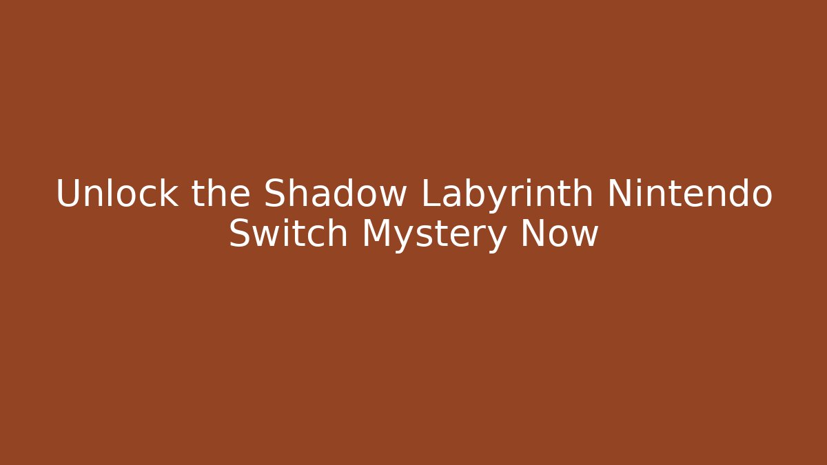 Unlock the Shadow Labyrinth Nintendo Switch Mystery Now