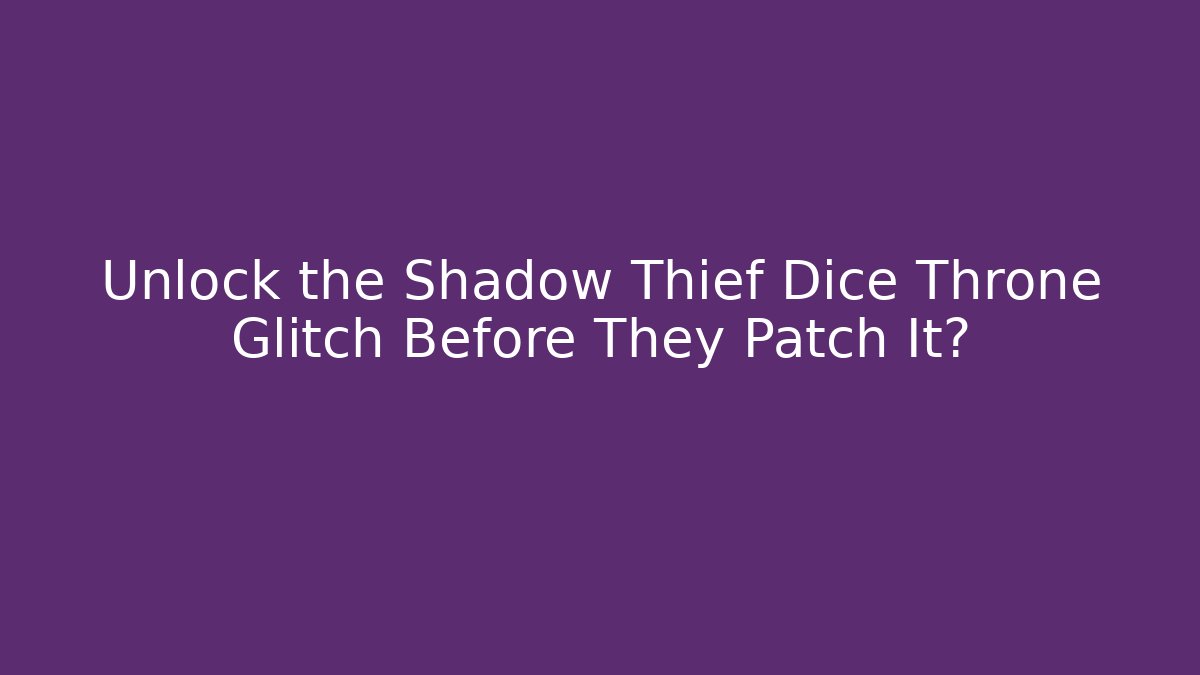 Unlock the Shadow Thief Dice Throne Glitch Before They Patch It? - Celivion