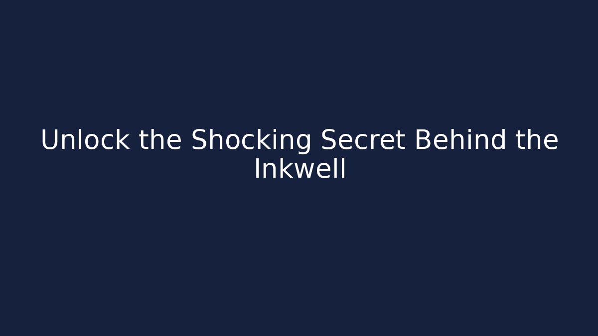 Unlock the Shocking Secret Behind the Inkwell