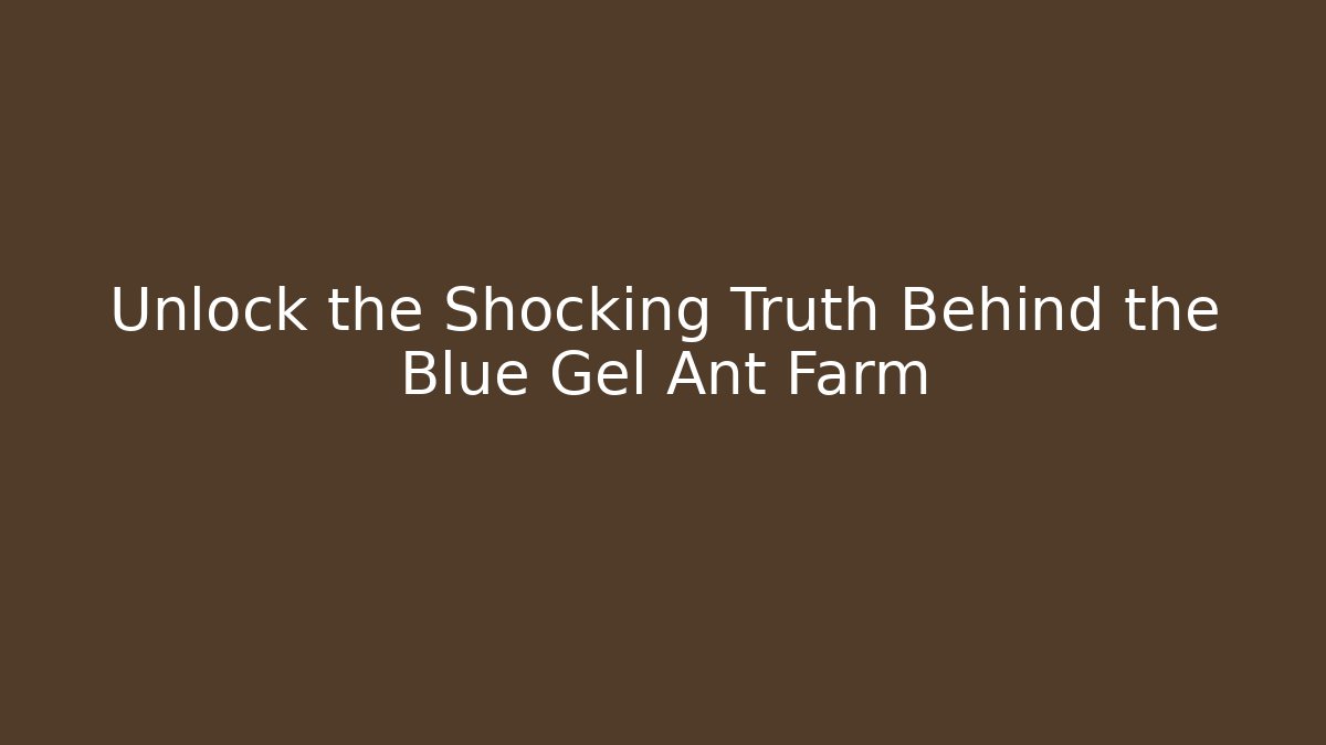 Unlock the Shocking Truth Behind the Blue Gel Ant Farm