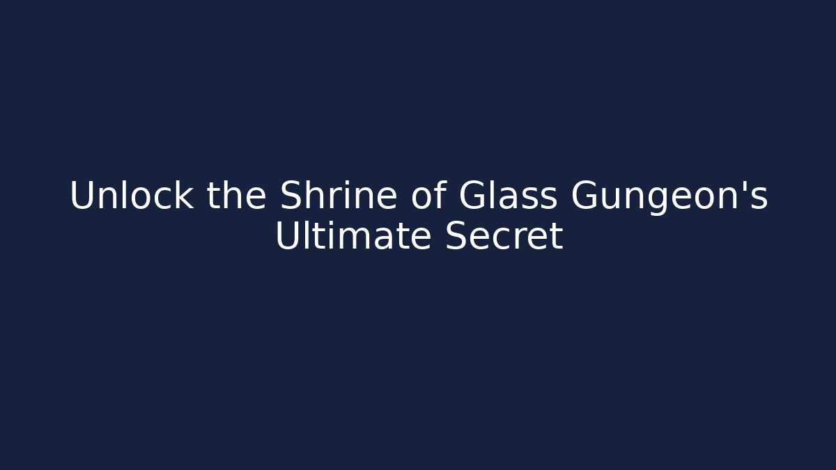 Unlock the Shrine of Glass Gungeon's Ultimate Secret