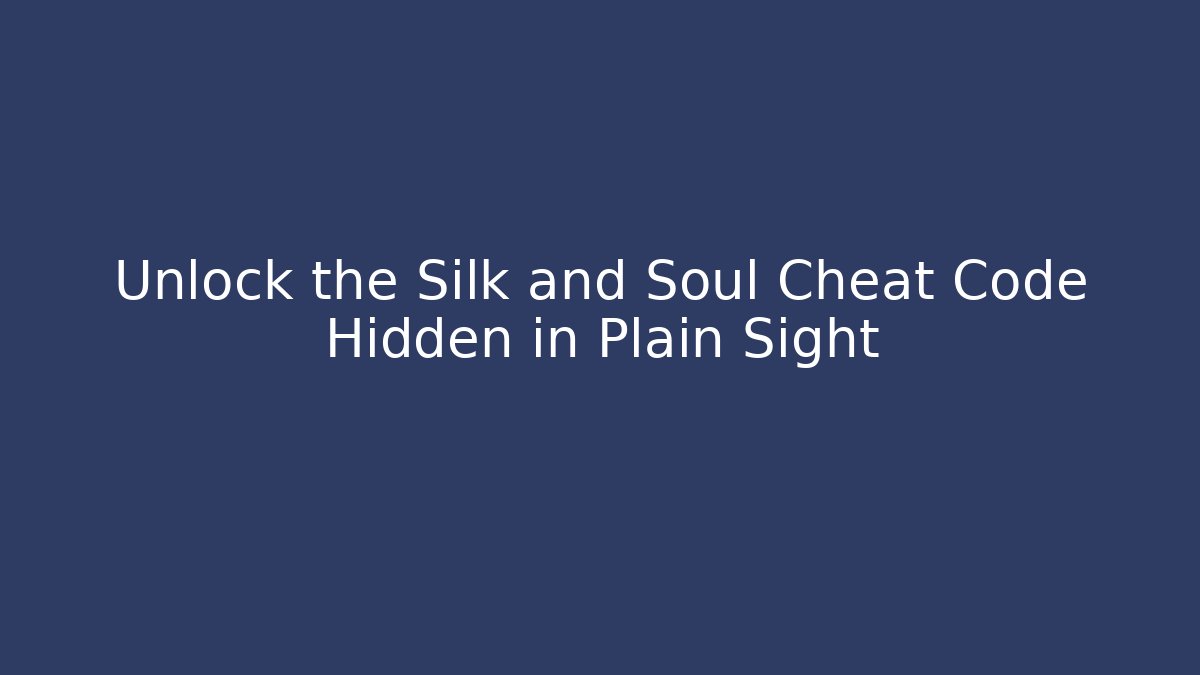 Unlock the Silk and Soul Cheat Code Hidden in Plain Sight