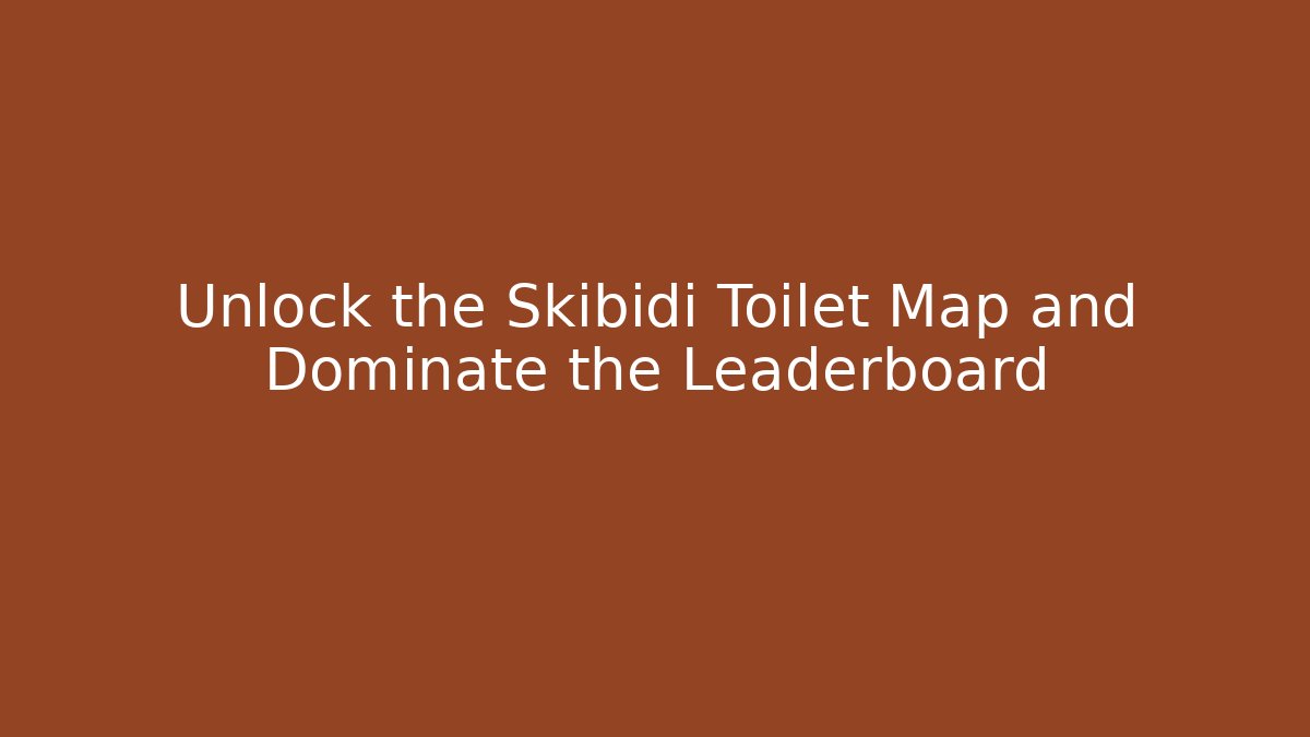 Unlock the Skibidi Toilet Map and Dominate the Leaderboard - Celivion