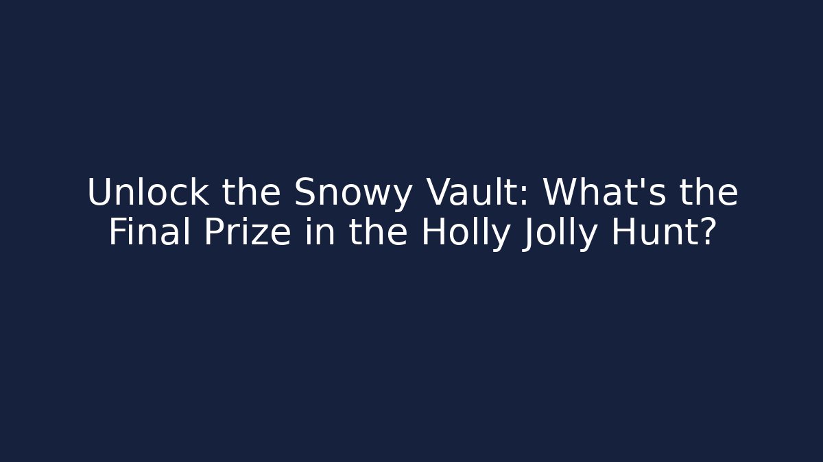 Unlock the Snowy Vault: What’s the Final Prize in the Holly Jolly Hunt?