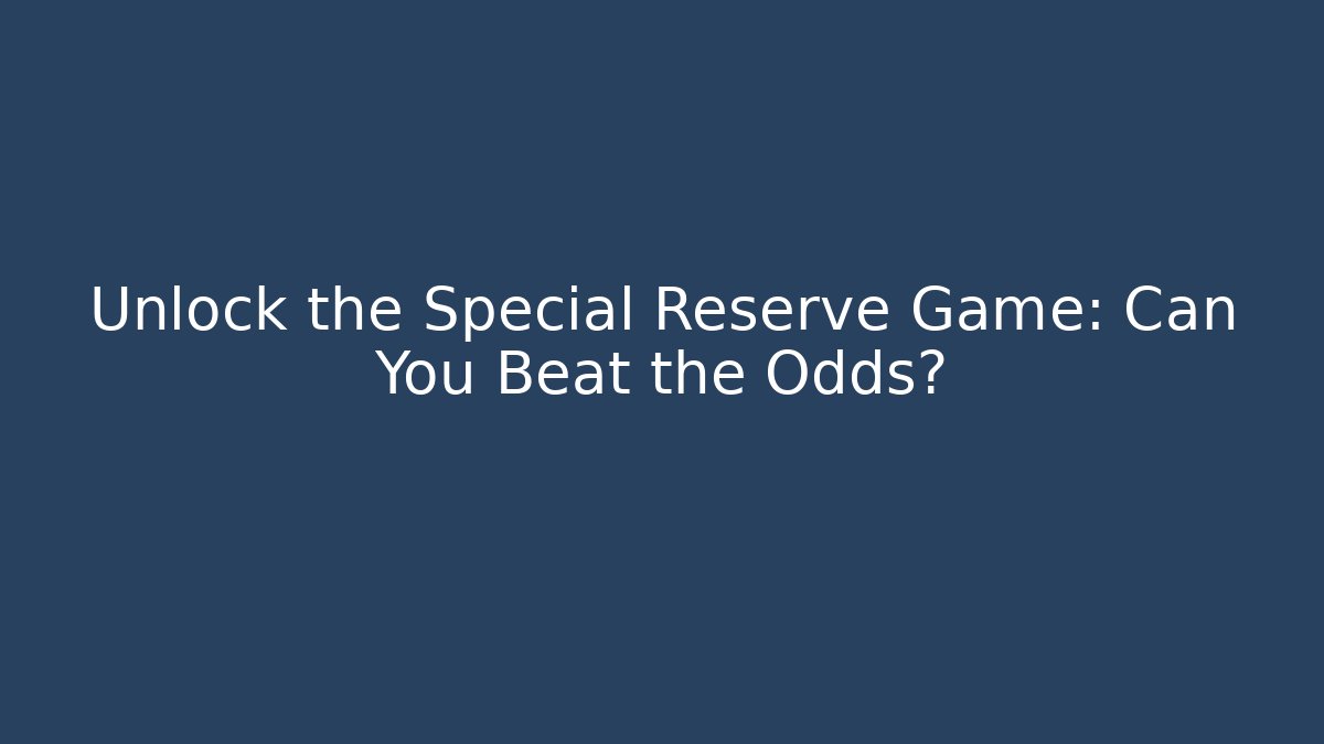 Unlock the Special Reserve Game: Can You Beat the Odds?