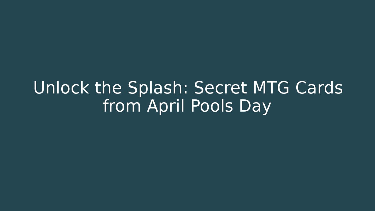 Unlock the Splash: Secret MTG Cards from April Pools Day