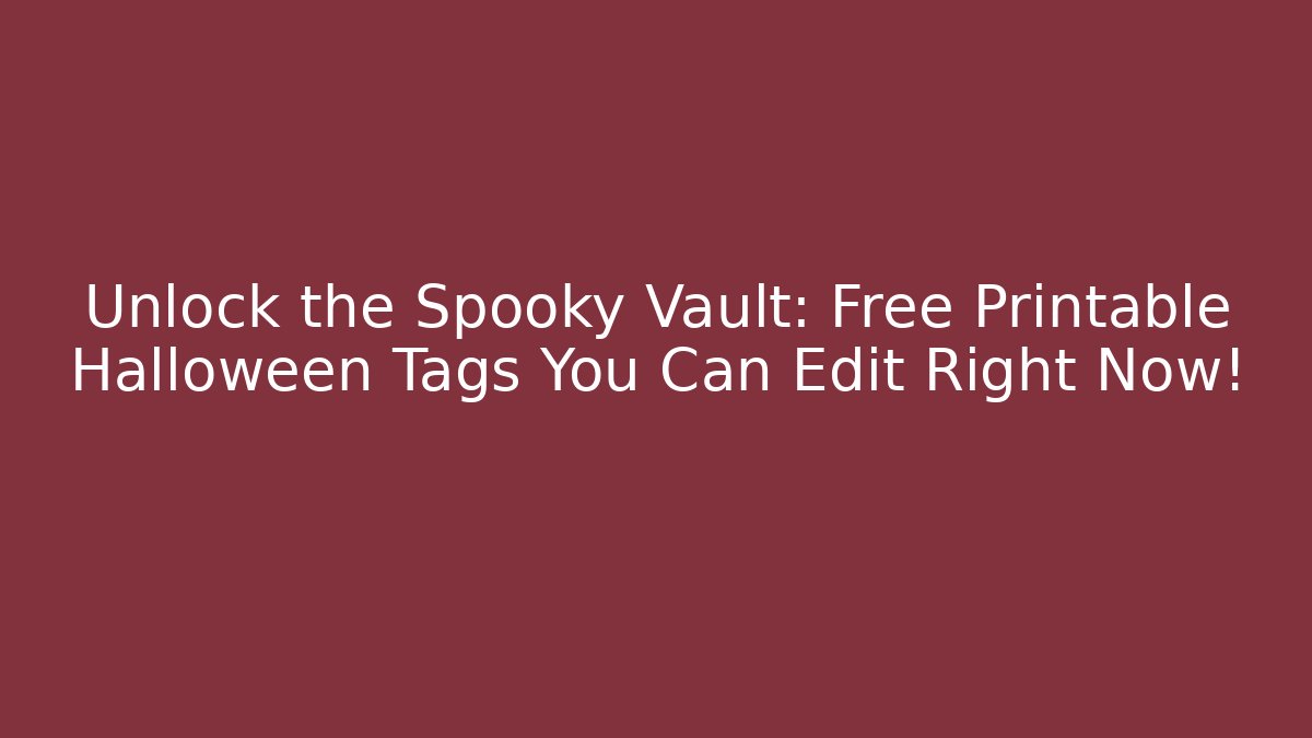 Unlock the Spooky Vault: Free Printable Halloween Tags You Can Edit Right Now!