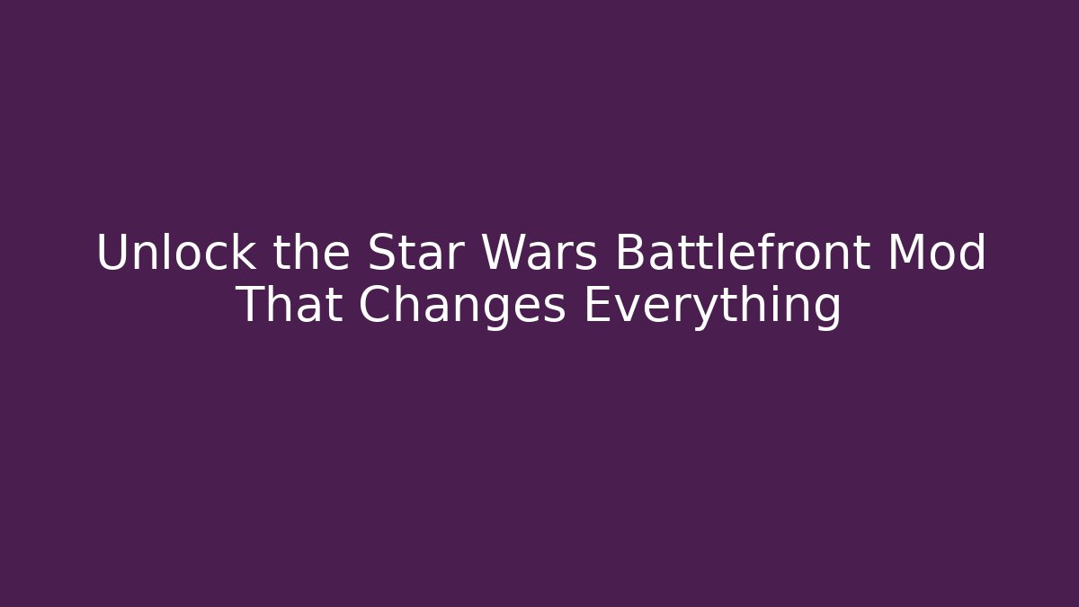 Unlock the Star Wars Battlefront Mod That Changes Everything - Celivion