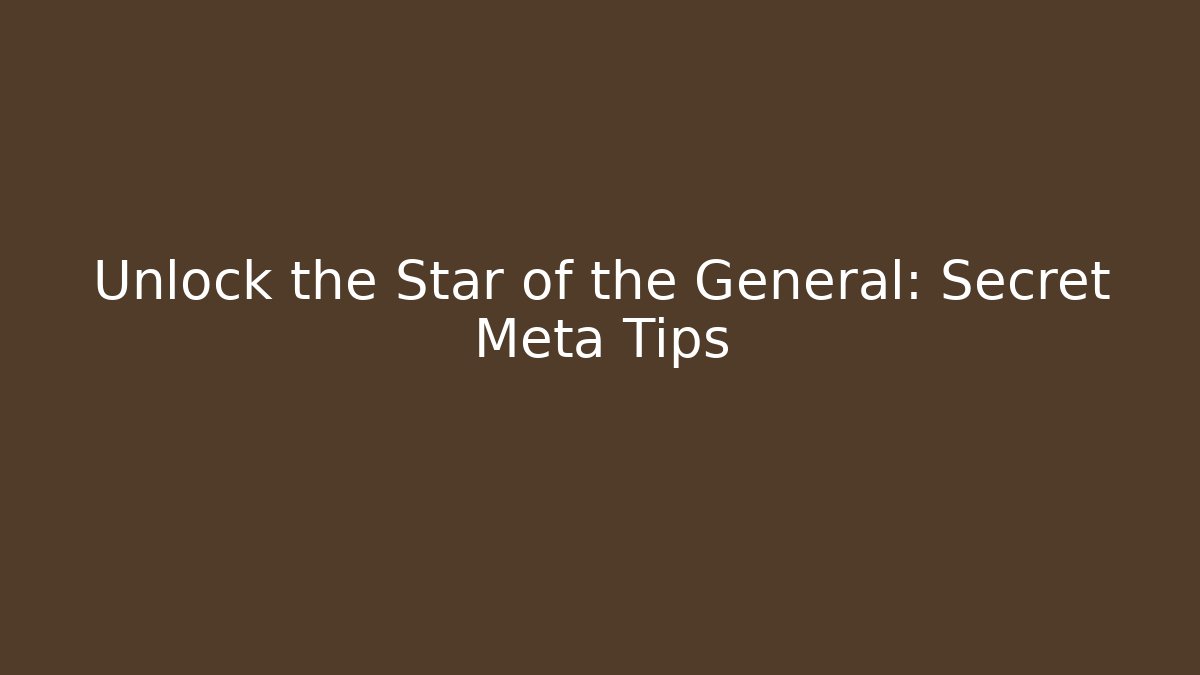 Unlock the Star of the General: Secret Meta Tips
