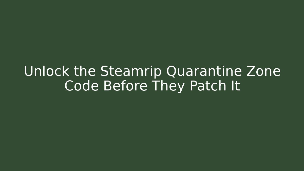 Unlock the Steamrip Quarantine Zone Code Before They Patch It