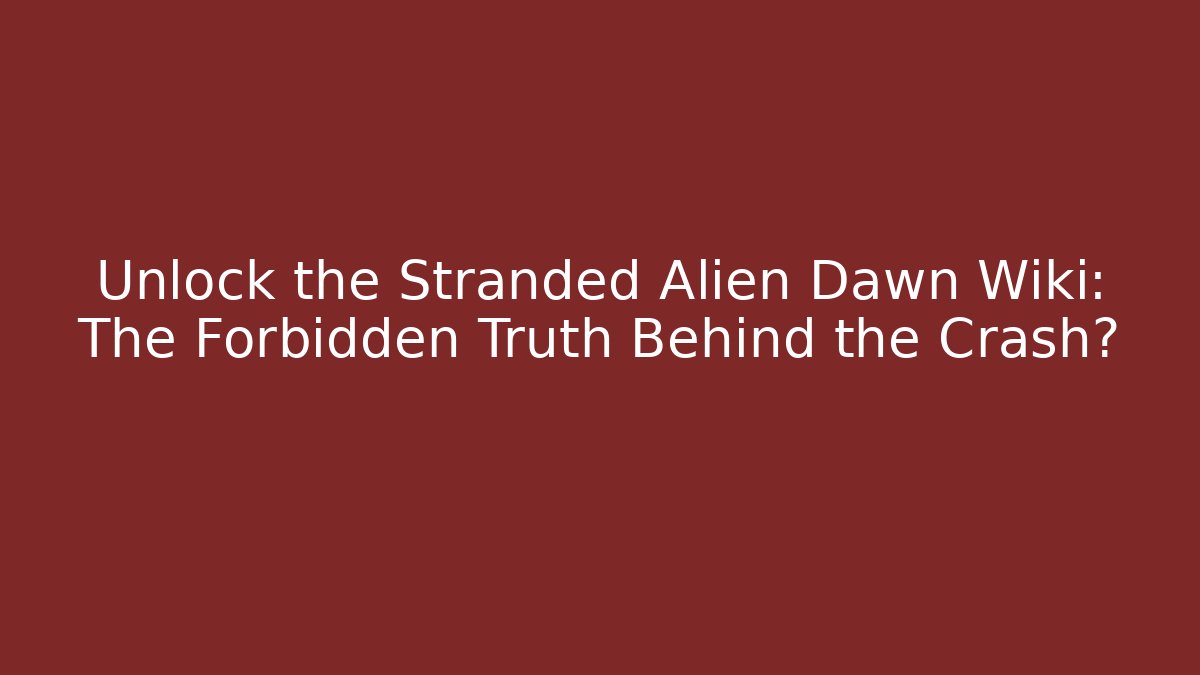 Unlock the Stranded Alien Dawn Wiki: The Forbidden Truth Behind the Crash?
