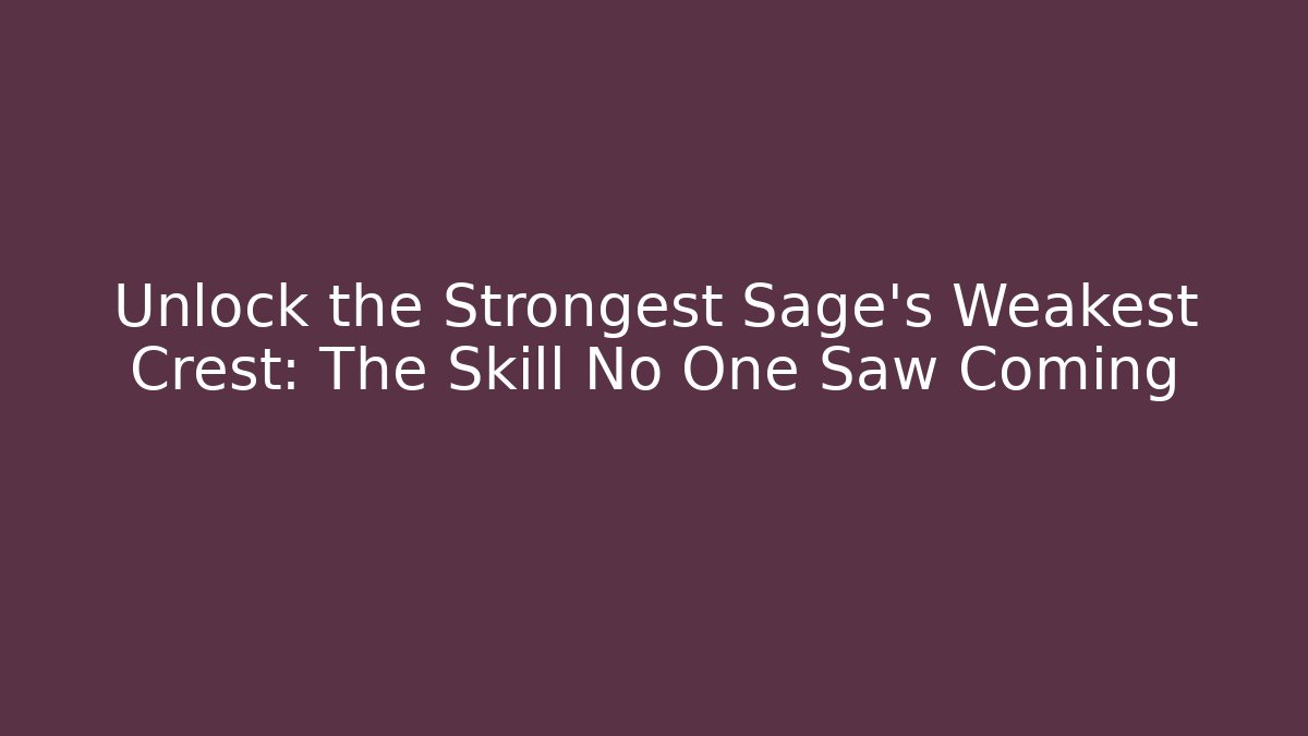 Unlock the Strongest Sage's Weakest Crest: The Skill No One Saw Coming