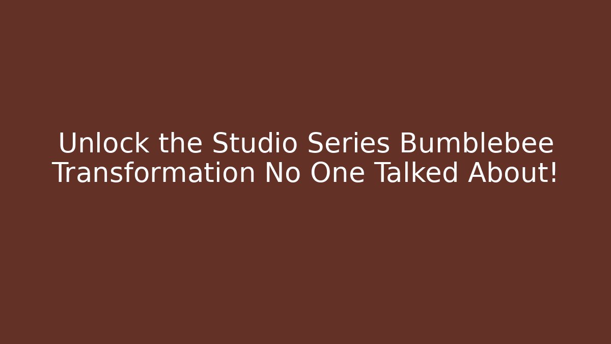 Unlock the Studio Series Bumblebee Transformation No One Talked About!