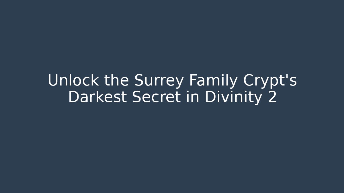 Unlock the Surrey Family Crypt's Darkest Secret in Divinity 2