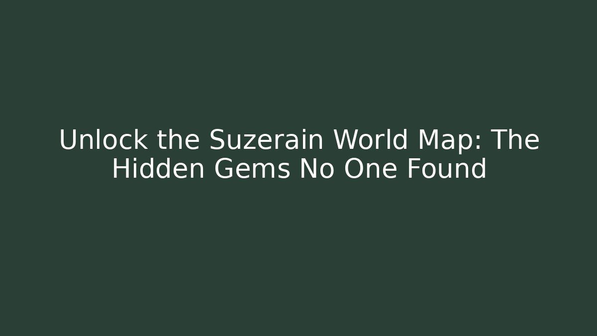 Unlock the Suzerain World Map: The Hidden Gems No One Found