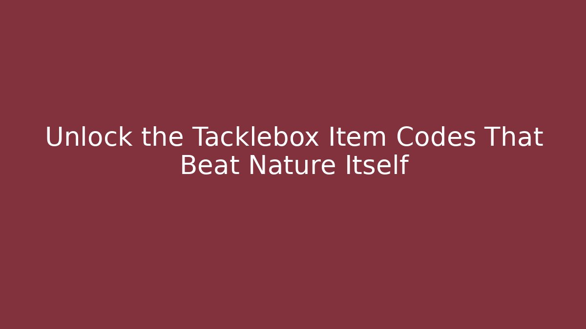 Unlock the Tacklebox Item Codes That Beat Nature Itself