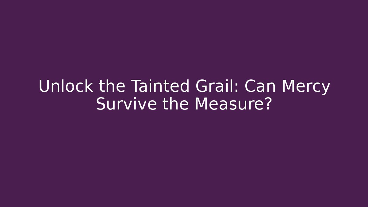 Unlock the Tainted Grail: Can Mercy Survive the Measure?