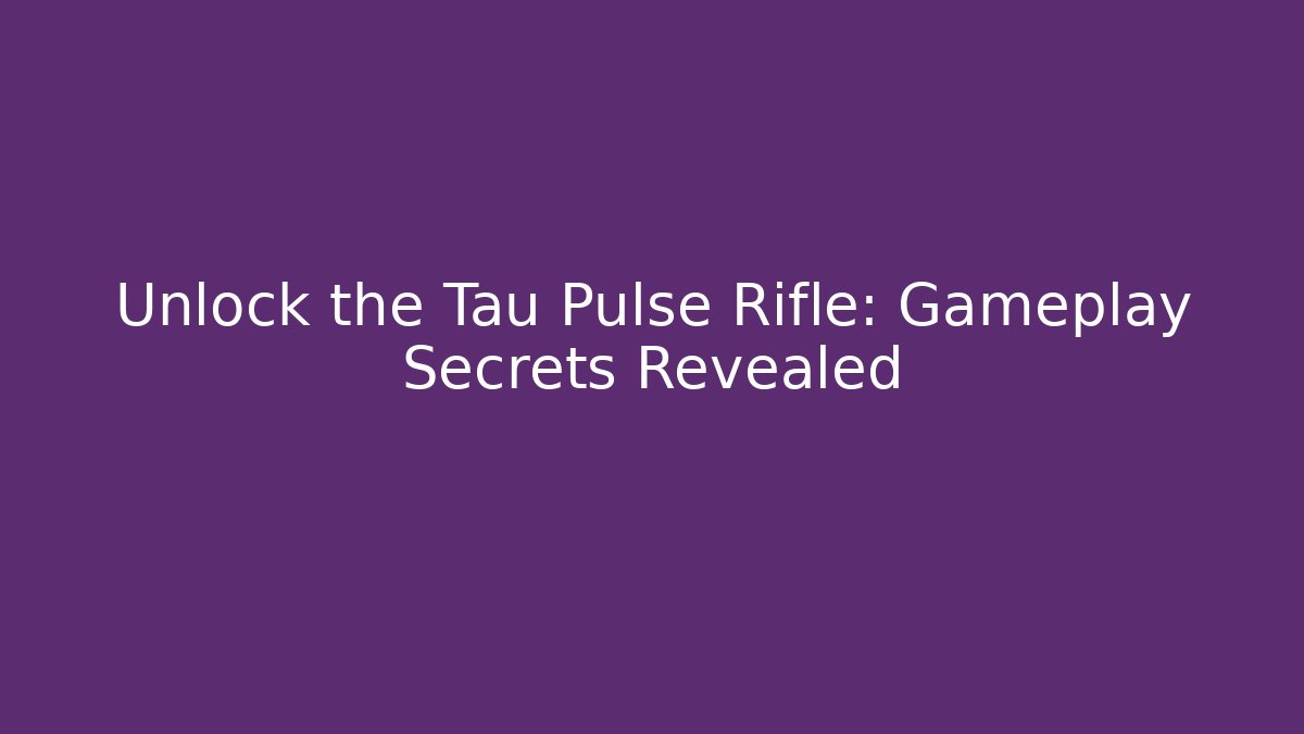 Unlock the Tau Pulse Rifle: Gameplay Secrets Revealed