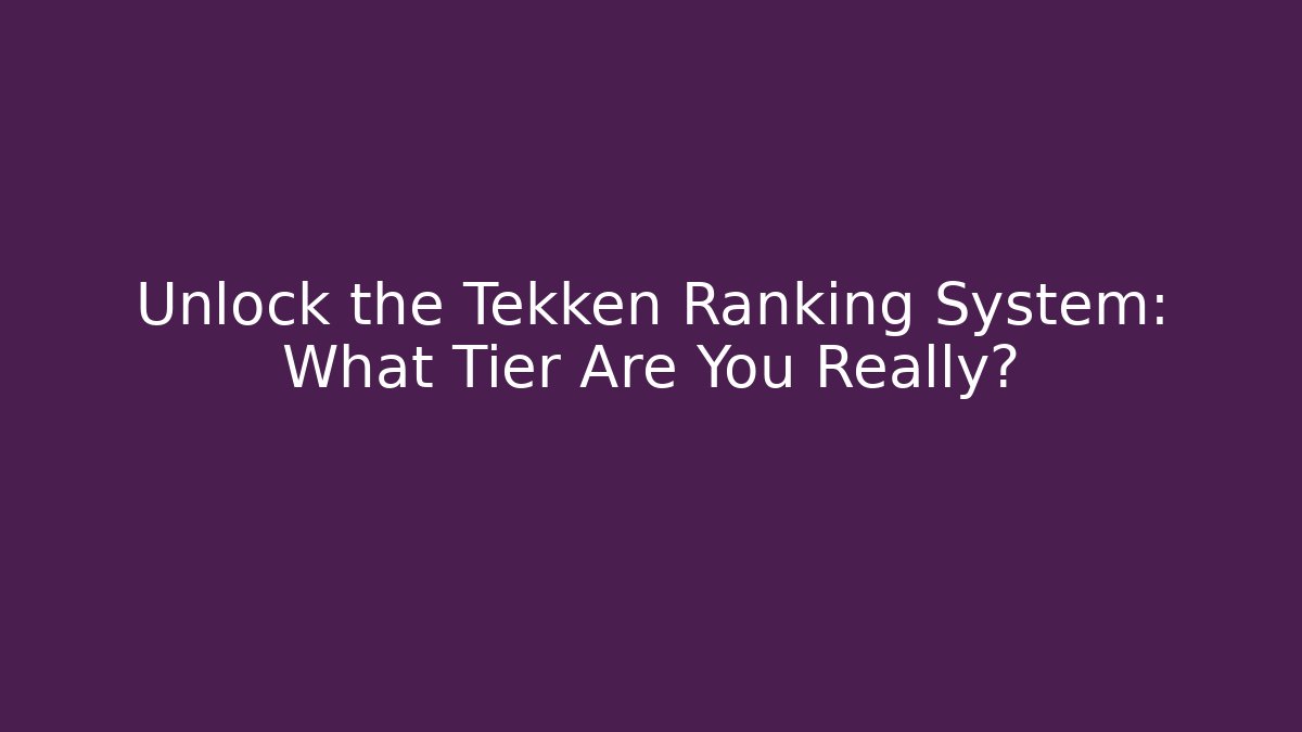 Unlock the Tekken Ranking System: What Tier Are You Really?