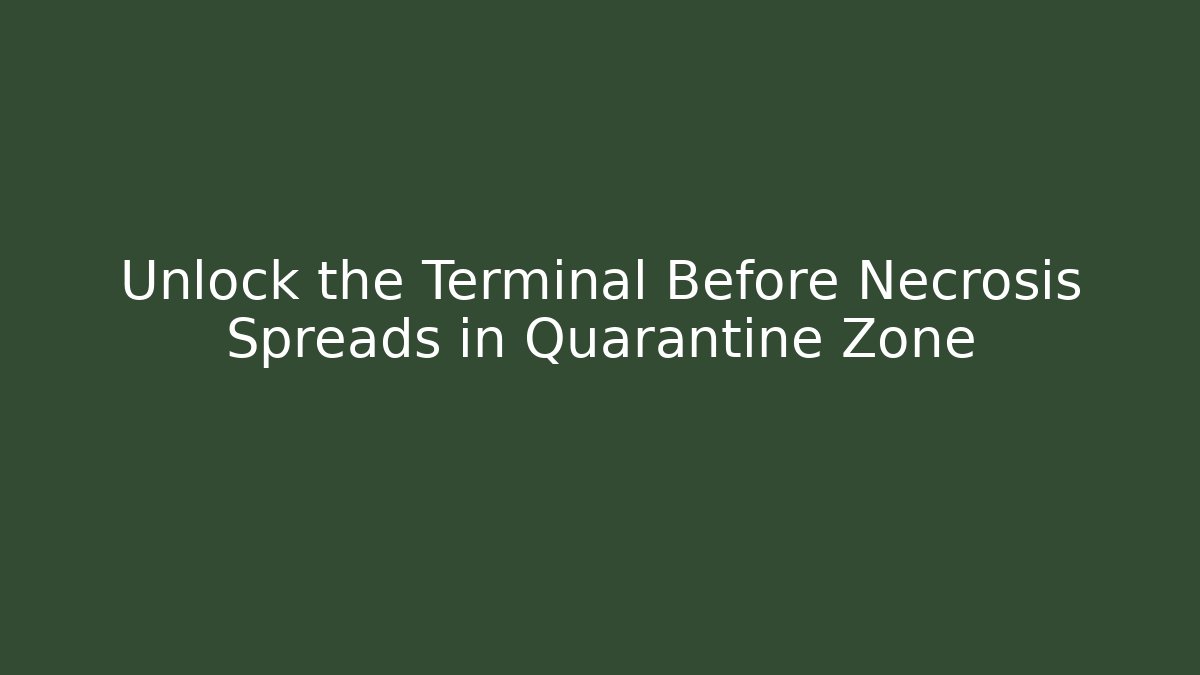 Unlock the Terminal Before Necrosis Spreads in Quarantine Zone