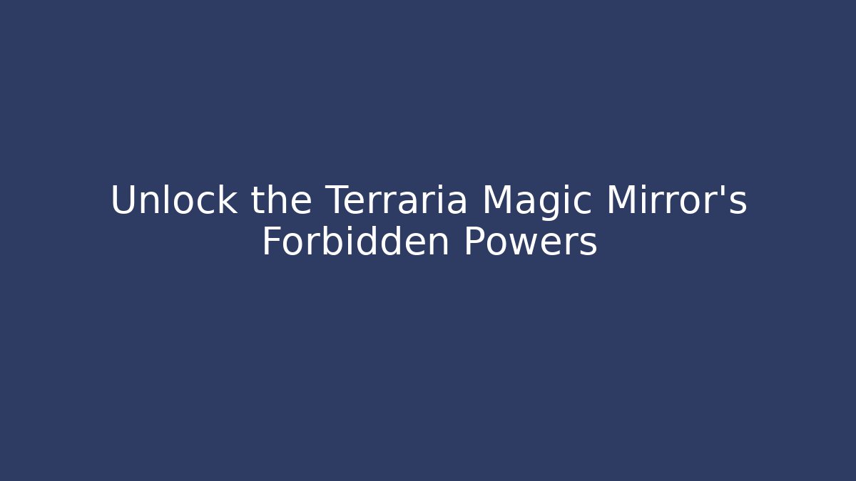 Unlock the Terraria Magic Mirror's Forbidden Powers - Celivion
