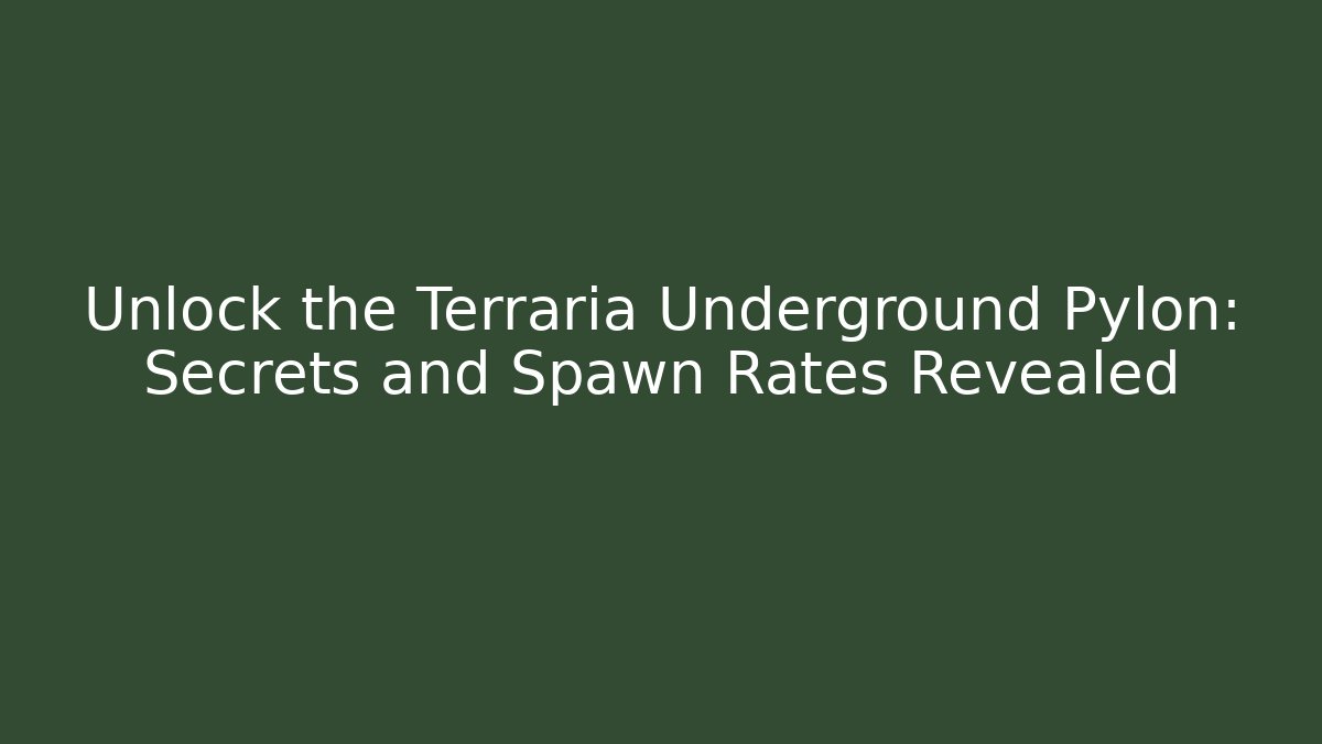 Unlock the Terraria Underground Pylon: Secrets and Spawn Rates Revealed - Celivion